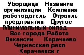 Уборщица › Название организации ­ Компания-работодатель › Отрасль предприятия ­ Другое › Минимальный оклад ­ 1 - Все города Работа » Вакансии   . Карачаево-Черкесская респ.,Карачаевск г.